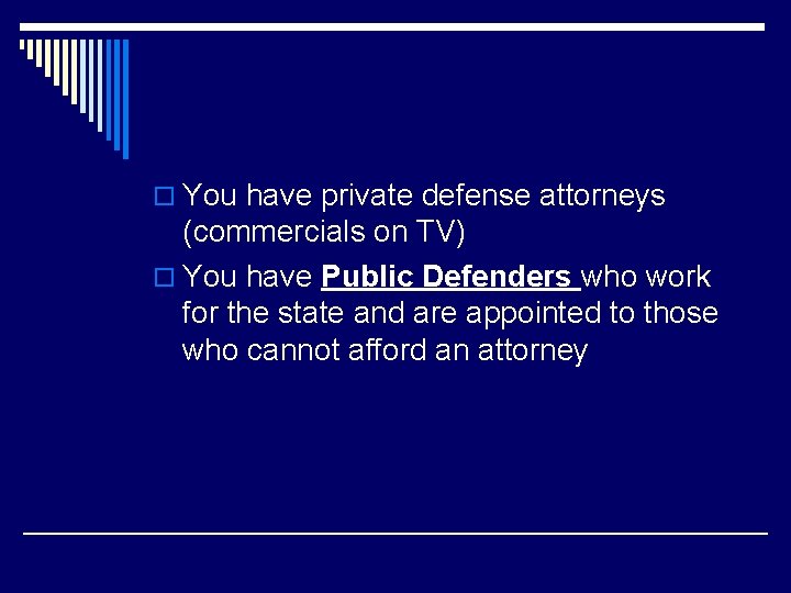 o You have private defense attorneys (commercials on TV) o You have Public Defenders
