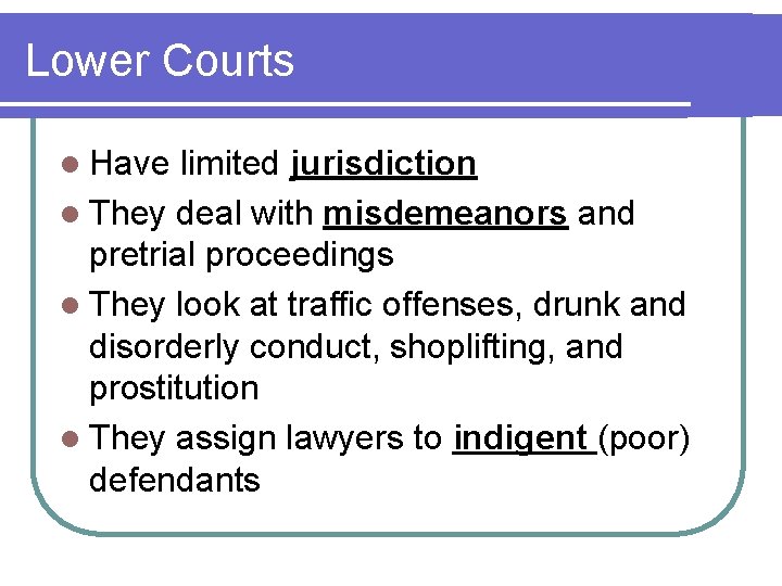 Lower Courts l Have limited jurisdiction l They deal with misdemeanors and pretrial proceedings