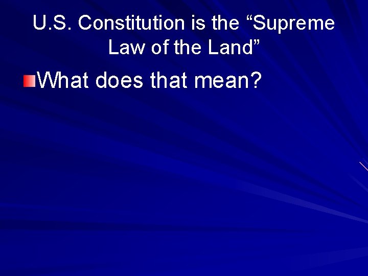 U. S. Constitution is the “Supreme Law of the Land” What does that mean?