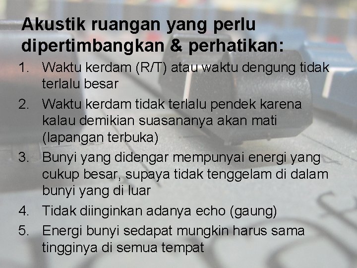 Akustik ruangan yang perlu dipertimbangkan & perhatikan: 1. Waktu kerdam (R/T) atau waktu dengung