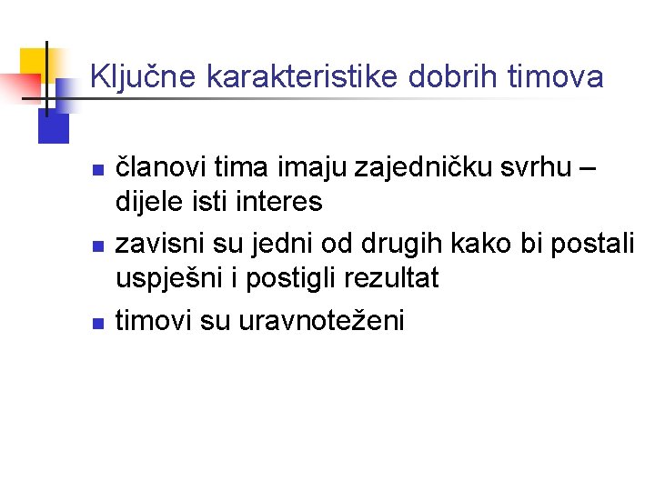 Ključne karakteristike dobrih timova n n n članovi tima imaju zajedničku svrhu – dijele