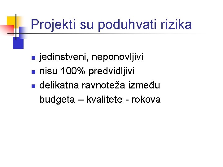 Projekti su poduhvati rizika n n n jedinstveni, neponovljivi nisu 100% predvidljivi delikatna ravnoteža