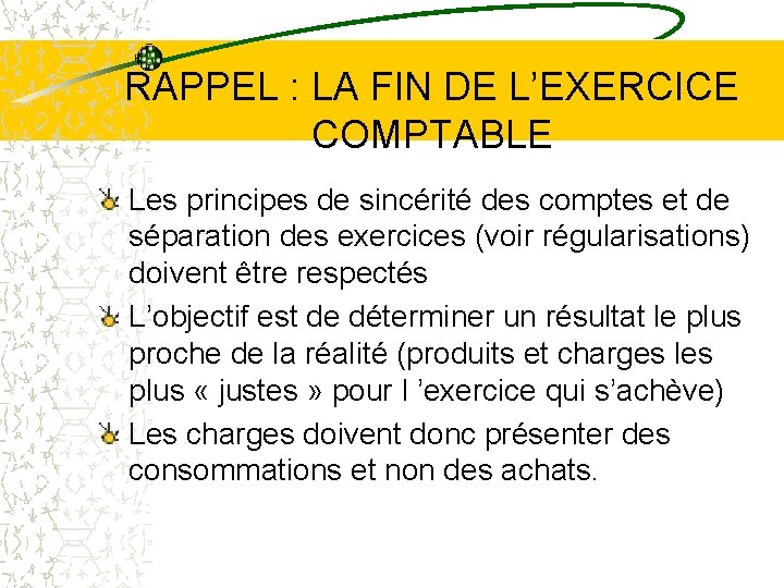 RAPPEL : LA FIN DE L’EXERCICE COMPTABLE Les principes de sincérité des comptes et