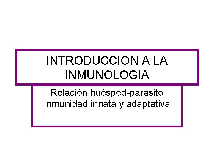 INTRODUCCION A LA INMUNOLOGIA Relación huésped-parasito Inmunidad innata y adaptativa 