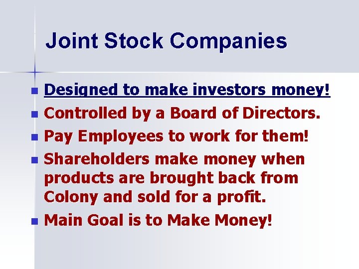 Joint Stock Companies Designed to make investors money! n Controlled by a Board of Joint Stock Companies Designed to make investors money! n Controlled by a Board of