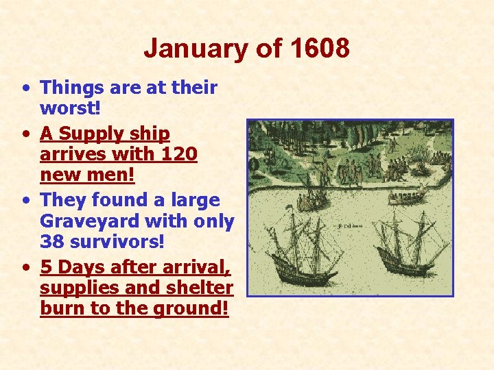 January of 1608 • Things are at their worst! • A Supply ship arrives January of 1608 • Things are at their worst! • A Supply ship arrives