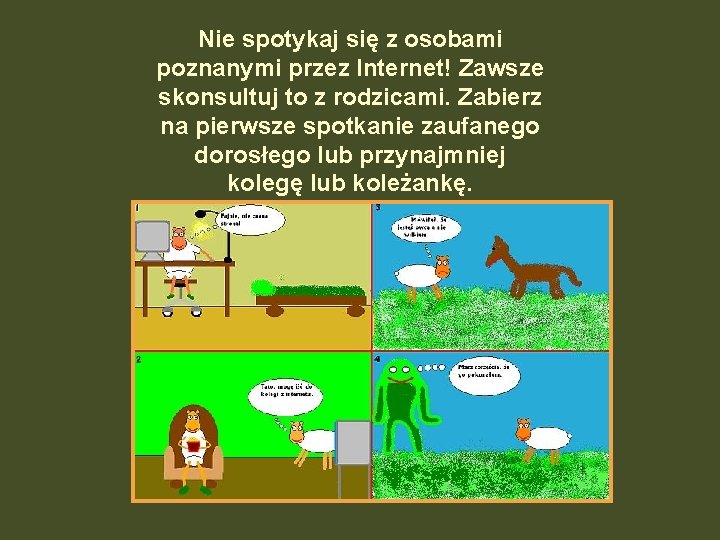 Nie spotykaj się z osobami poznanymi przez Internet! Zawsze skonsultuj to z rodzicami. Zabierz