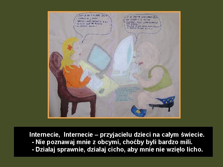 Internecie, Internecie – przyjacielu dzieci na całym świecie. - Nie poznawaj mnie z obcymi,