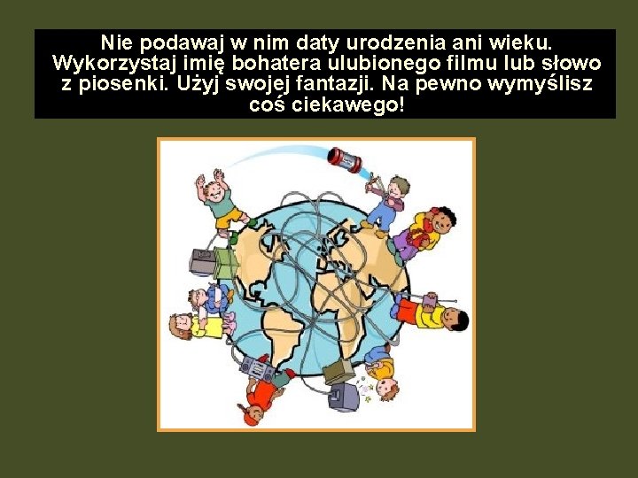 Nie podawaj w nim daty urodzenia ani wieku. Wykorzystaj imię bohatera ulubionego filmu lub