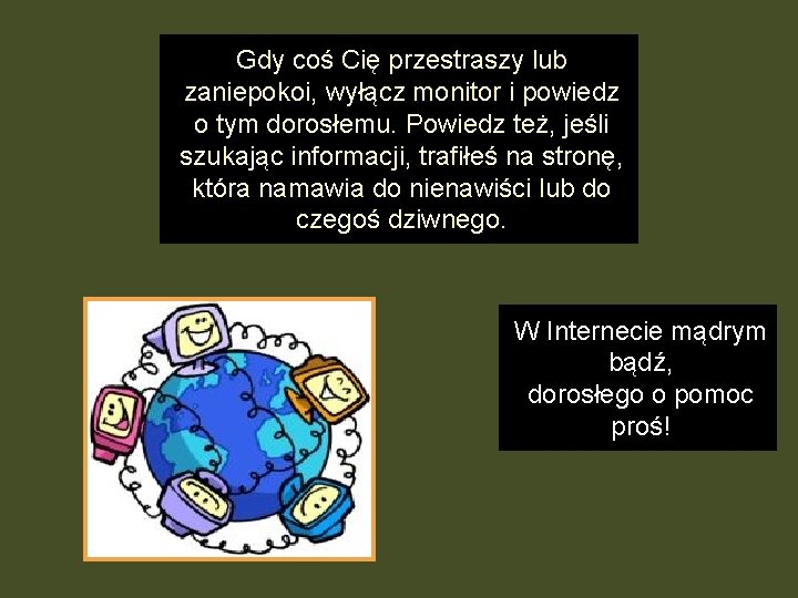 Gdy coś Cię przestraszy lub zaniepokoi, wyłącz monitor i powiedz o tym dorosłemu. Powiedz