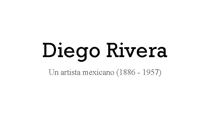 Diego Rivera Un artista mexicano (1886 - 1957) 