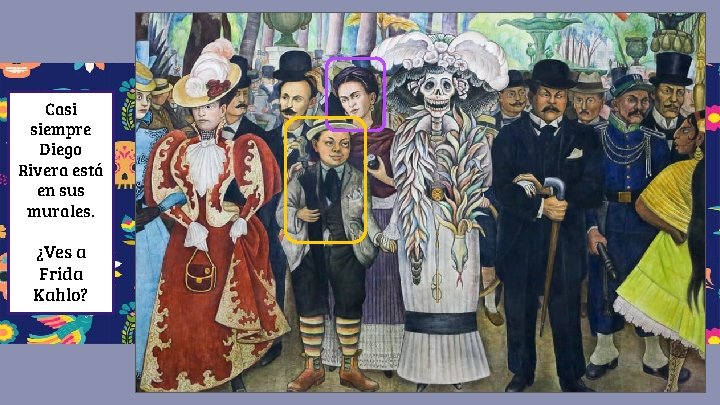 Casi siempre Diego Rivera está en sus murales. ¿Ves a Frida Kahlo? 