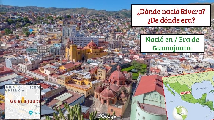 ¿Dónde nació Rivera? ¿De dónde era? Nació en / Era de Guanajuato. 