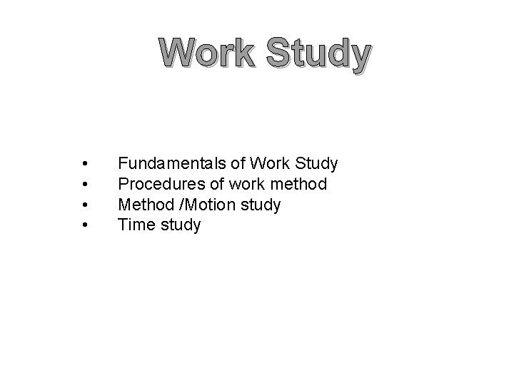 Work Study • • Fundamentals of Work Study Procedures of work method Method /Motion