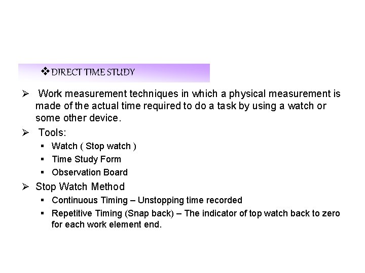 v. DIRECT TIME STUDY Ø Work measurement techniques in which a physical measurement is