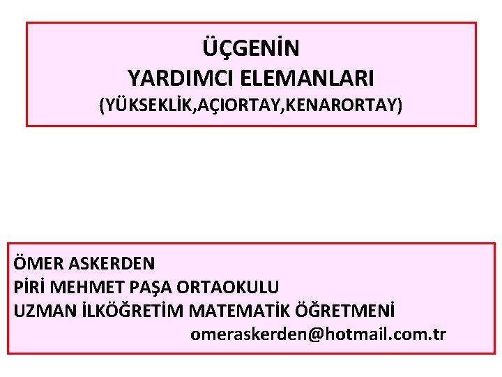 ÜÇGENİN YARDIMCI ELEMANLARI (YÜKSEKLİK, AÇIORTAY, KENARORTAY) ÖMER ASKERDEN PİRİ MEHMET PAŞA ORTAOKULU UZMAN İLKÖĞRETİM