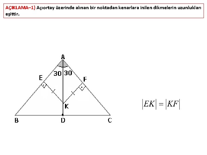 AÇIKLAMA– 1) Açıortay üzerinde alınan bir noktadan kenarlara inilen dikmelerin uzunlukları eşittir. 