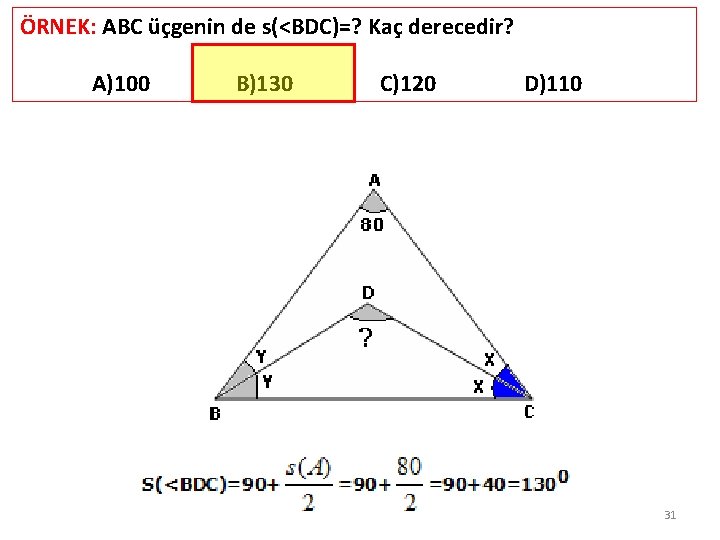 ÖRNEK: ABC üçgenin de s(<BDC)=? Kaç derecedir? A)100 B)130 C)120 D)110 31 