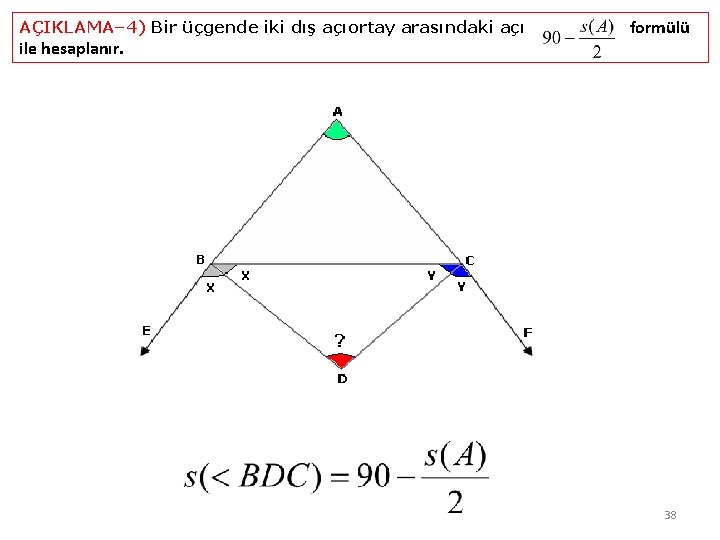 AÇIKLAMA– 4) Bir üçgende iki dış açıortay arasındaki açı ile hesaplanır. formülü 38 