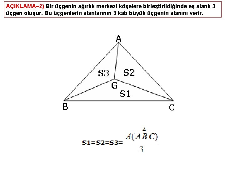 AÇIKLAMA– 2) Bir üçgenin ağırlık merkezi köşelere birleştirildiğinde eş alanlı 3 üçgen oluşur. Bu