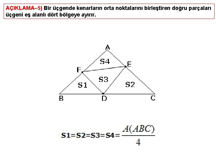 AÇIKLAMA– 5) Bir üçgende kenarların orta noktalarını birleştiren doğru parçaları üçgeni eş alanlı dört