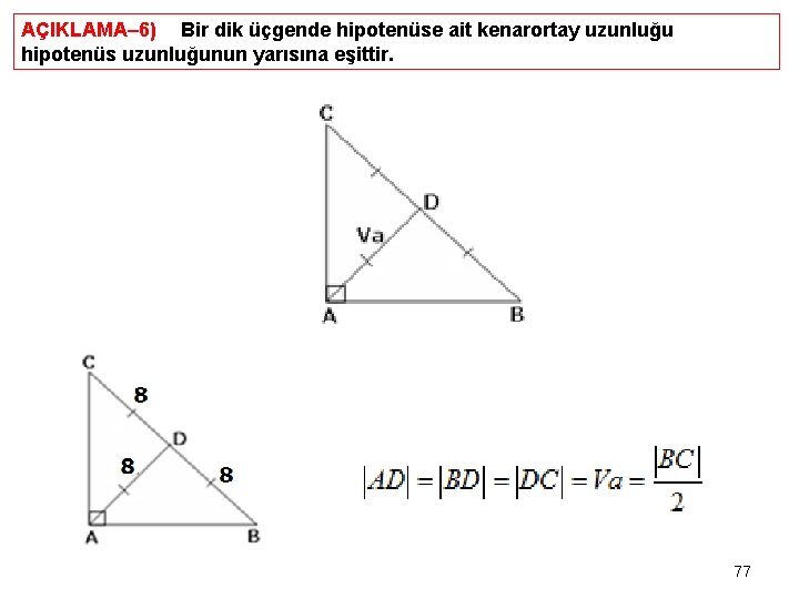 AÇIKLAMA– 6) Bir dik üçgende hipotenüse ait kenarortay uzunluğu hipotenüs uzunluğunun yarısına eşittir. 77