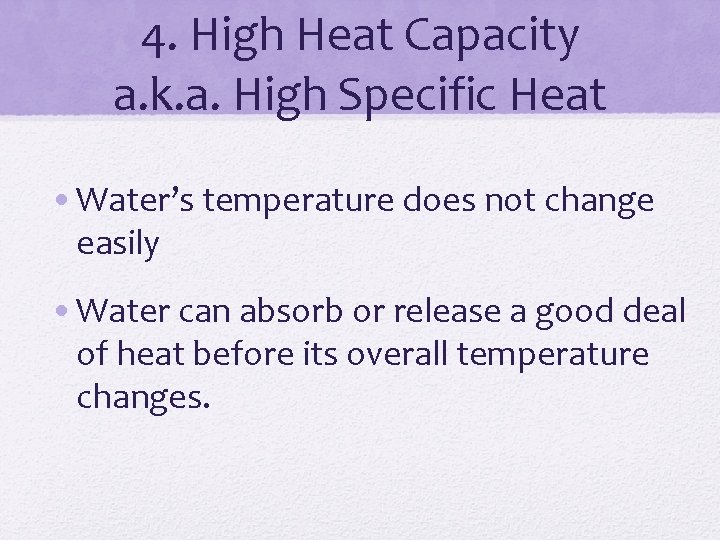 4. High Heat Capacity a. k. a. High Specific Heat • Water’s temperature does