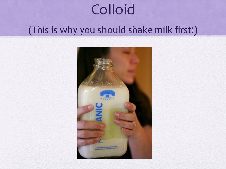 Colloid (This is why you should shake milk first!) 