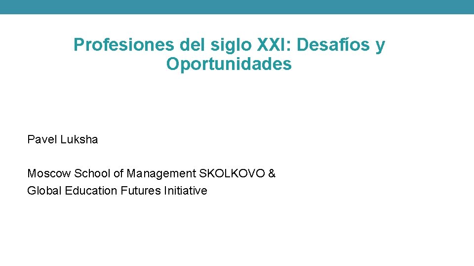 Profesiones del siglo XXI: Desafíos y Oportunidades Pavel Luksha Moscow School of Management SKOLKOVO