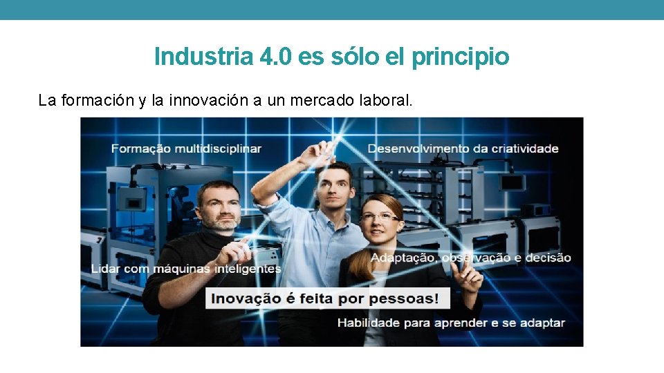 Industria 4. 0 es sólo el principio La formación y la innovación a un