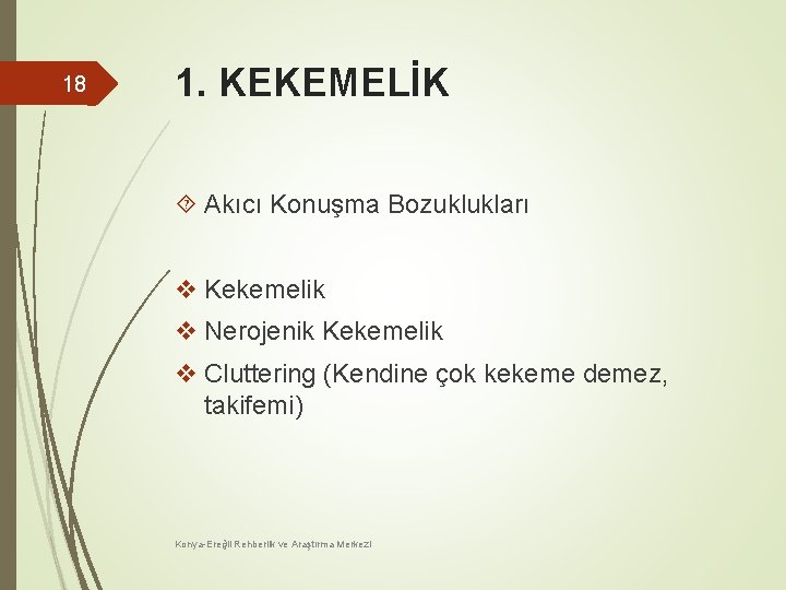 18 1. KEKEMELİK Akıcı Konuşma Bozuklukları v Kekemelik v Nerojenik Kekemelik v Cluttering (Kendine