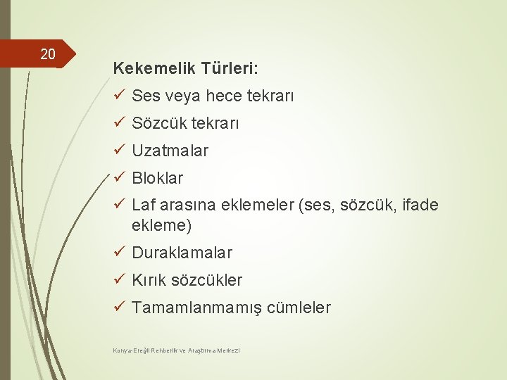 20 Kekemelik Türleri: ü Ses veya hece tekrarı ü Sözcük tekrarı ü Uzatmalar ü