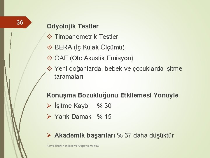 36 Odyolojik Testler Timpanometrik Testler BERA (İç Kulak Ölçümü) OAE (Oto Akustik Emisyon) Yeni