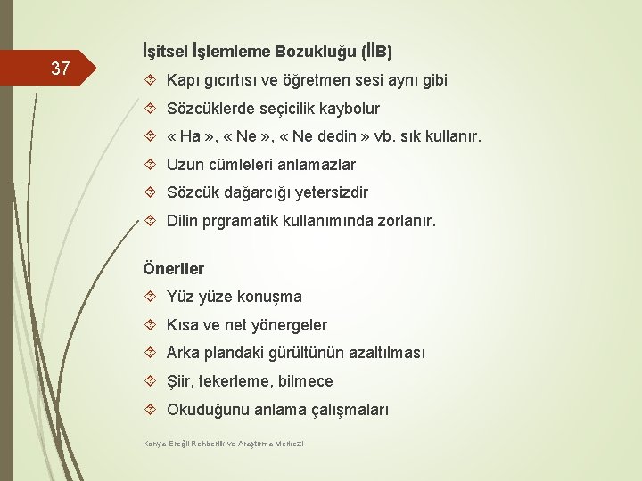 37 İşitsel İşlemleme Bozukluğu (İİB) Kapı gıcırtısı ve öğretmen sesi aynı gibi Sözcüklerde seçicilik