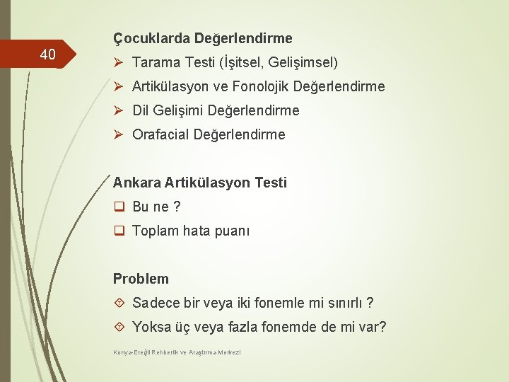 Çocuklarda Değerlendirme 40 Ø Tarama Testi (İşitsel, Gelişimsel) Ø Artikülasyon ve Fonolojik Değerlendirme Ø