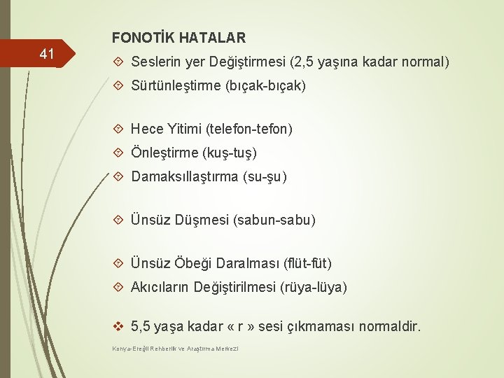 FONOTİK HATALAR 41 Seslerin yer Değiştirmesi (2, 5 yaşına kadar normal) Sürtünleştirme (bıçak-bıçak) Hece