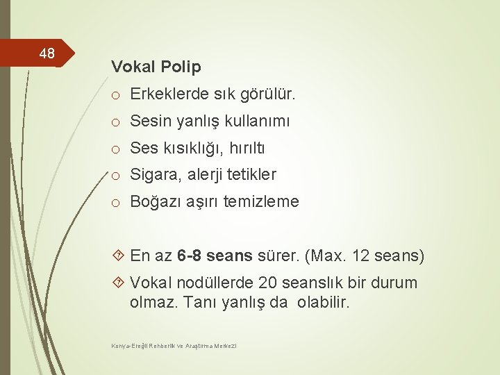 48 Vokal Polip o Erkeklerde sık görülür. o Sesin yanlış kullanımı o Ses kısıklığı,