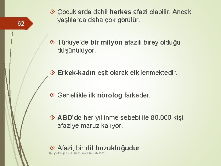 62 Çocuklarda dahil herkes afazi olabilir. Ancak yaşlılarda daha çok görülür. Türkiye’de bir milyon