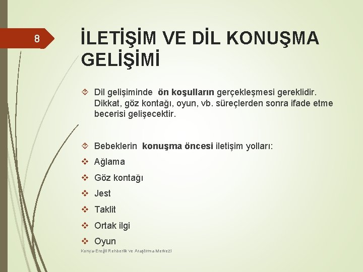 8 İLETİŞİM VE DİL KONUŞMA GELİŞİMİ Dil gelişiminde ön koşulların gerçekleşmesi gereklidir. Dikkat, göz