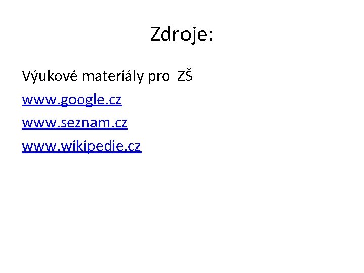 Zdroje: Výukové materiály pro ZŠ www. google. cz www. seznam. cz www. wikipedie. cz