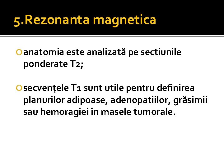 5. Rezonanta magnetica anatomia este analizată pe sectiunile ponderate T 2; secvențele T 1 5. Rezonanta magnetica anatomia este analizată pe sectiunile ponderate T 2; secvențele T 1