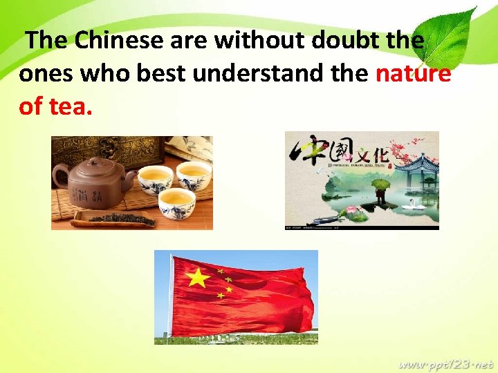 The Chinese are without doubt the ones who best understand the nature of tea.