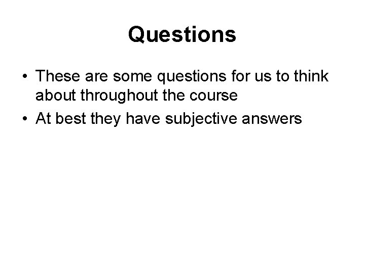 Questions • These are some questions for us to think about throughout the course