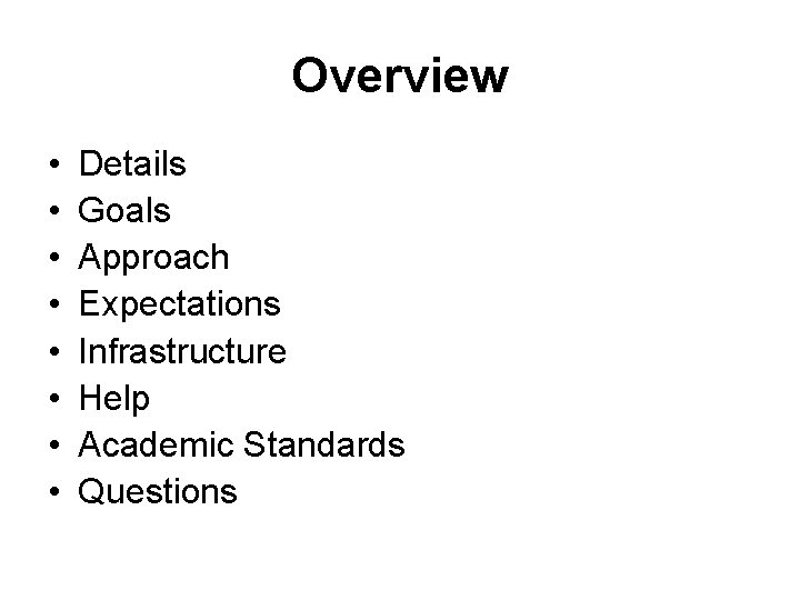 Overview • • Details Goals Approach Expectations Infrastructure Help Academic Standards Questions 