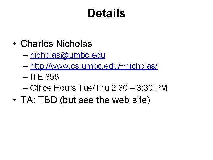Details • Charles Nicholas – nicholas@umbc. edu – http: //www. cs. umbc. edu/~nicholas/ –