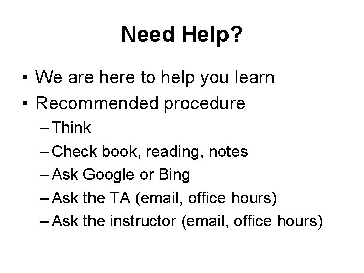Need Help? • We are here to help you learn • Recommended procedure –