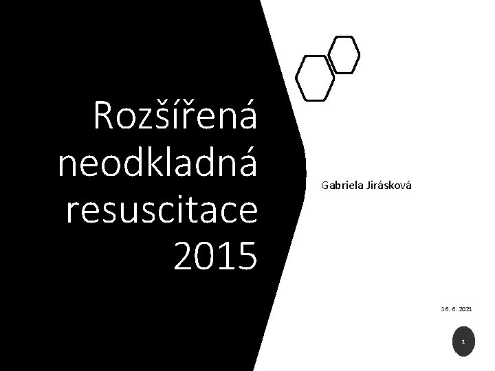 Rozšířená neodkladná resuscitace 2015 Gabriela Jirásková 16. 6. 2021 1 