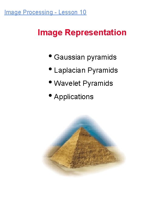 Image Processing - Lesson 10 Image Representation • Gaussian pyramids • Laplacian Pyramids •