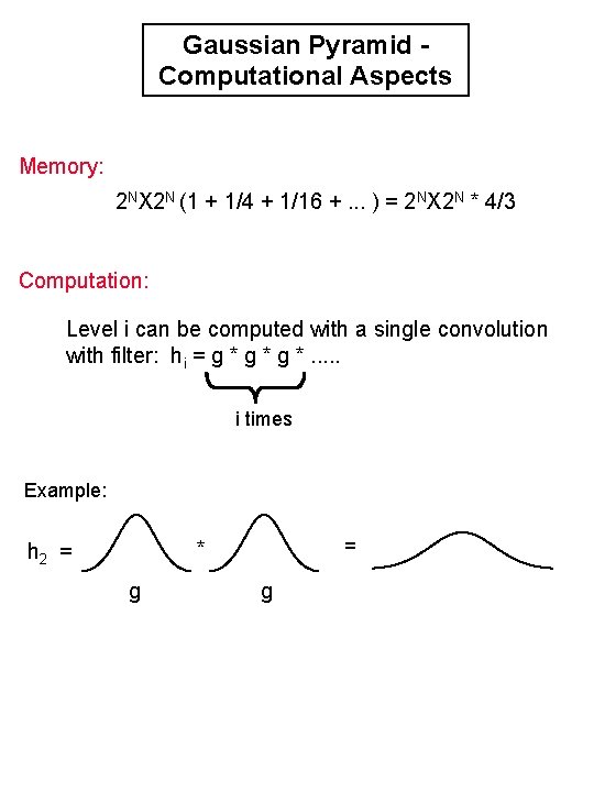 Gaussian Pyramid Computational Aspects Memory: 2 NX 2 N (1 + 1/4 + 1/16