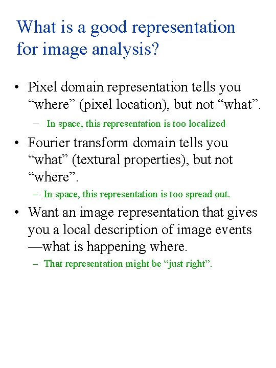 What is a good representation for image analysis? • Pixel domain representation tells you